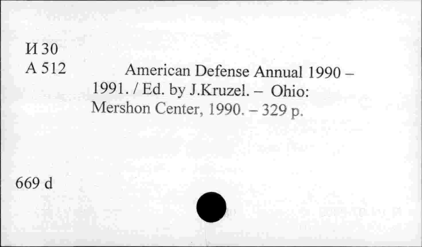 ﻿изо
А 512	American Defense Annual 1990
1991. / Ed. by J.Kruzel. - Ohio: Mershon Center, 1990. - 329 p.
669 d